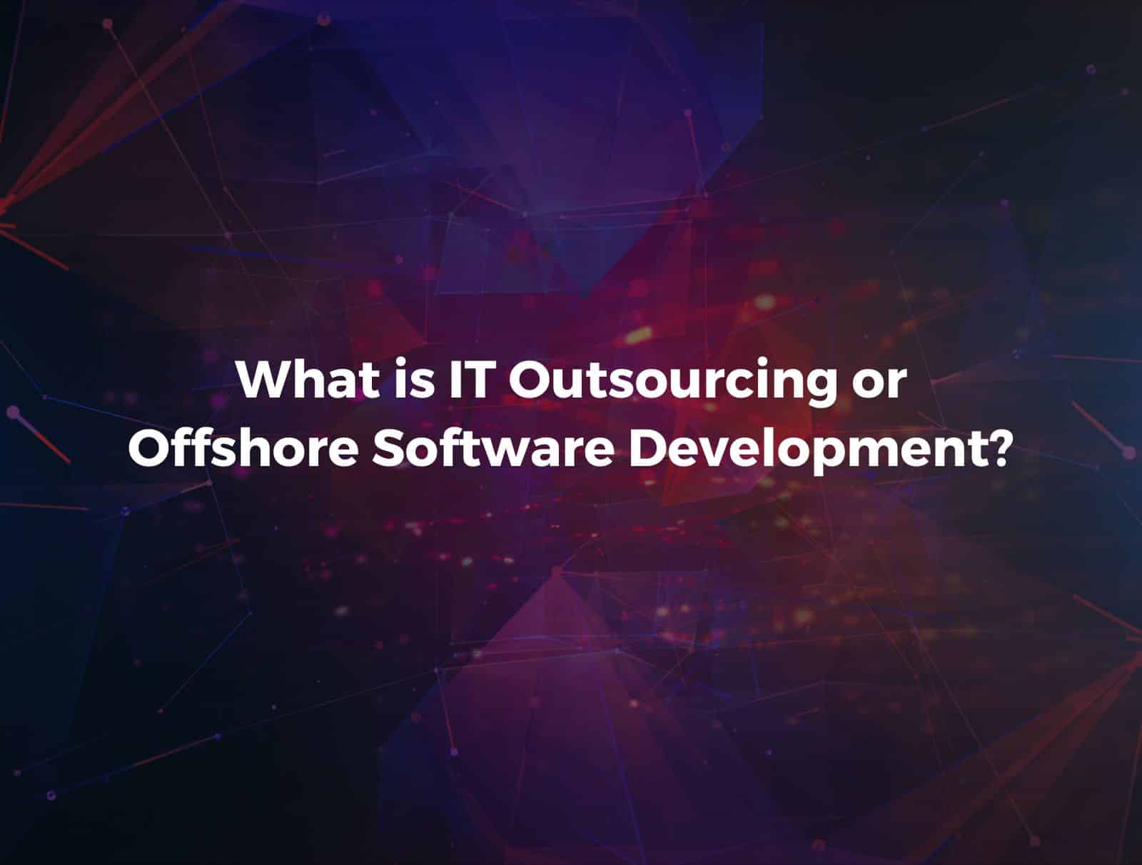 What is IT Outsourcing and Offshore Software Development