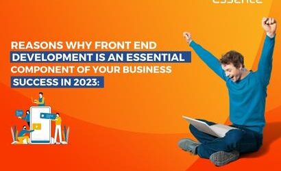 Reasons why Front End Development is an essential component of your Business success in 2023