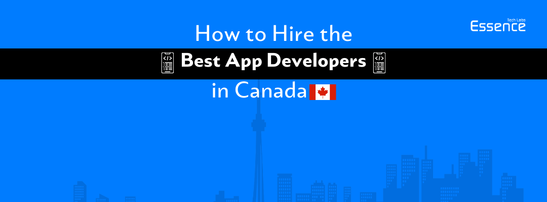 Top App Developers in Canada - Hiring Guide by Essence Tech Labs