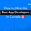 How to Hire the Best App Developers in Canada - Essence Tech Labs